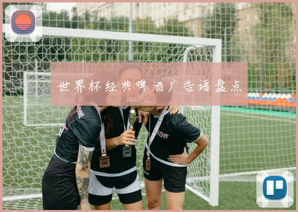 世界杯经典啤酒广告语盘点