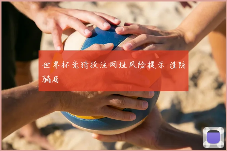 世界杯竞猜投注网址风险提示 谨防骗局