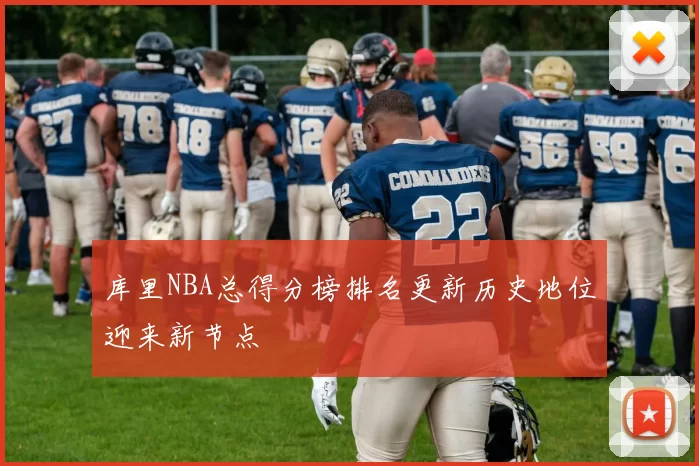 库里NBA总得分榜排名更新历史地位迎来新节点