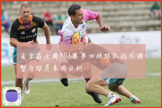南京爵士舞NBA赛事回顾球队战术调整与球员表现分析