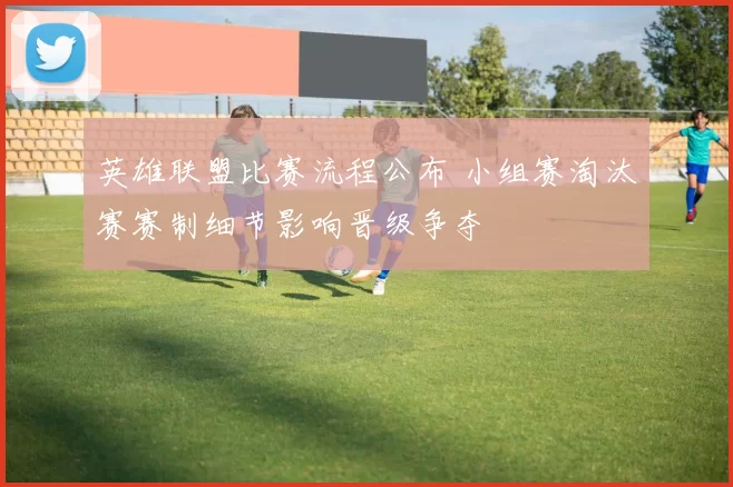 英雄联盟比赛流程公布 小组赛淘汰赛赛制细节影响晋级争夺